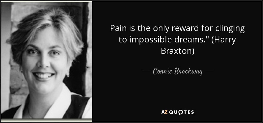 Pain is the only reward for clinging to impossible dreams.