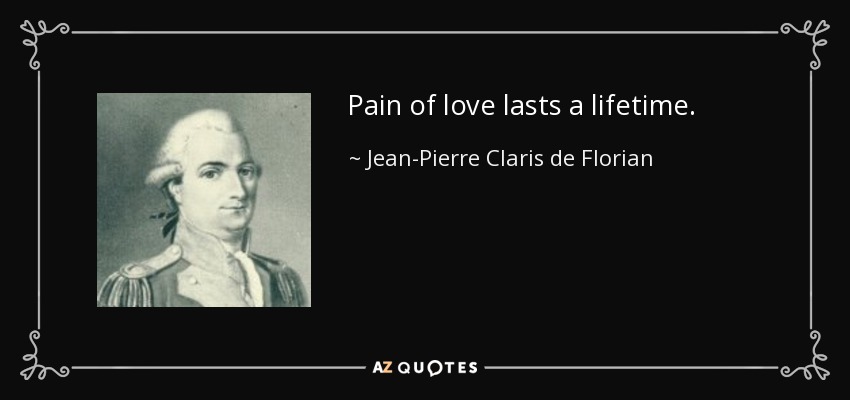 Pain of love lasts a lifetime. - Jean-Pierre Claris de Florian