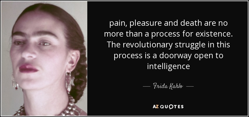 Frida Kahlo Quote Pain Pleasure And Death Are No More Than A