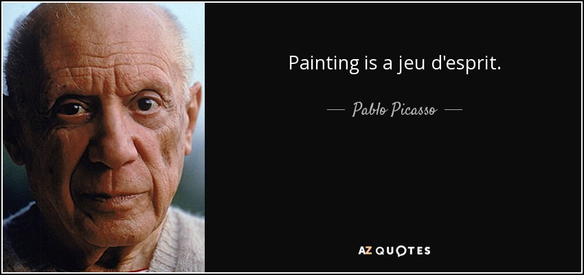 Painting is a jeu d'esprit. - Pablo Picasso