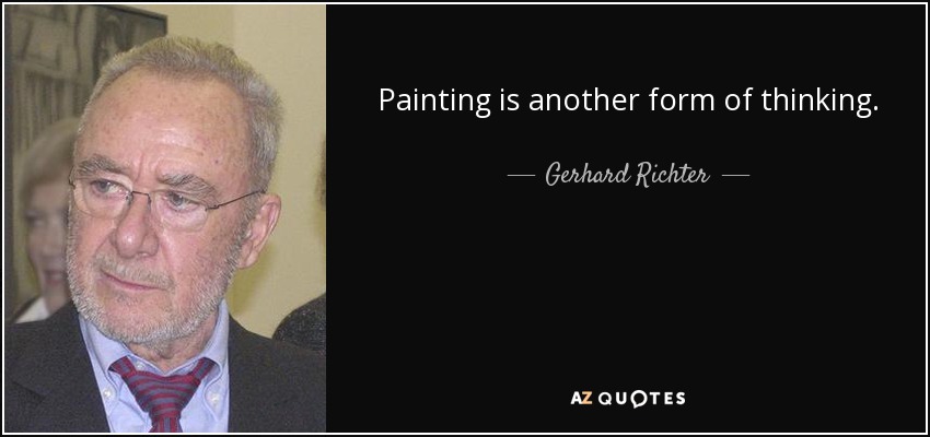 Painting is another form of thinking. - Gerhard Richter