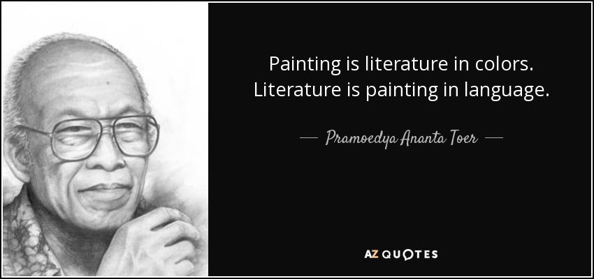 Painting is literature in colors. Literature is painting in language. - Pramoedya Ananta Toer