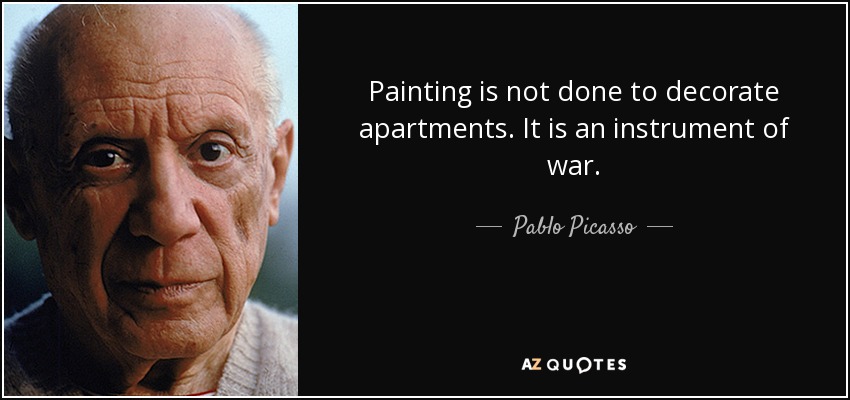Painting is not done to decorate apartments. It is an instrument of war. - Pablo Picasso