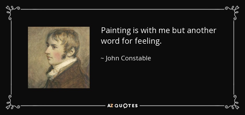 Painting is with me but another word for feeling. - John Constable