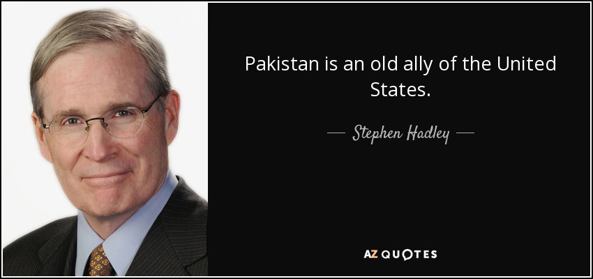 Pakistan is an old ally of the United States. - Stephen Hadley