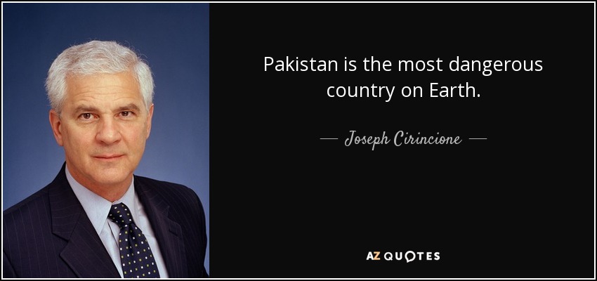 Pakistan is the most dangerous country on Earth. - Joseph Cirincione