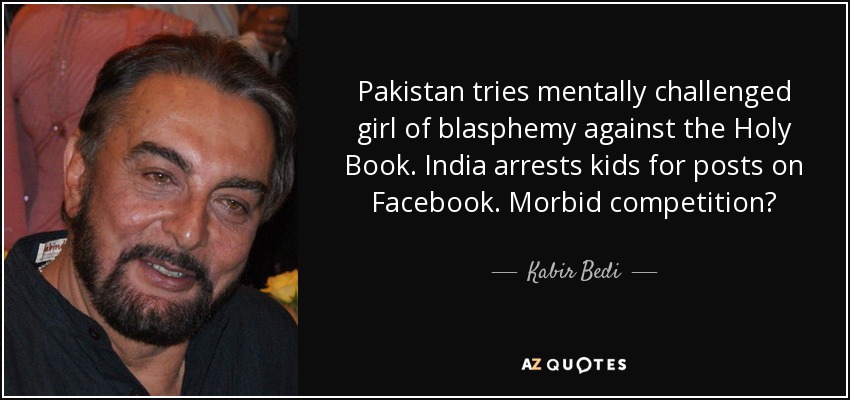Pakistan tries mentally challenged girl of blasphemy against the Holy Book. India arrests kids for posts on Facebook. Morbid competition? - Kabir Bedi