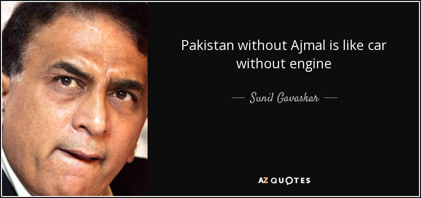 Pakistan without Ajmal is like car without engine - Sunil Gavaskar