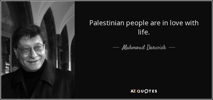 Palestinian people are in love with life. - Mahmoud Darwish