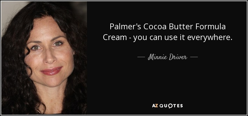 Palmer's Cocoa Butter Formula Cream - you can use it everywhere. - Minnie Driver