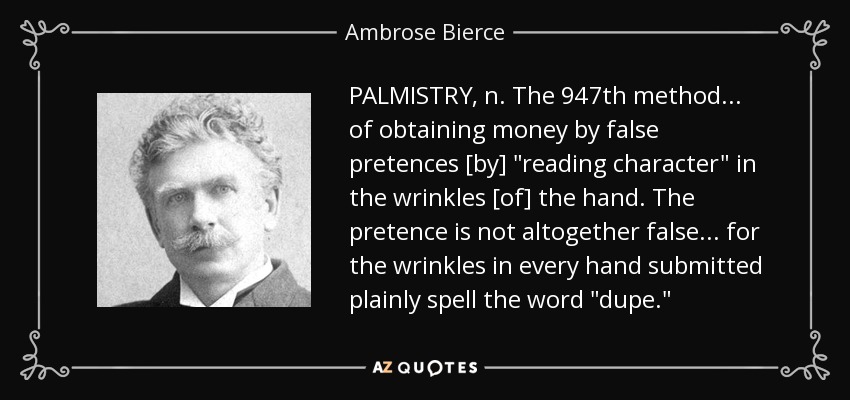 PALMISTRY, n. The 947th method . . . of obtaining money by false pretences [by] 