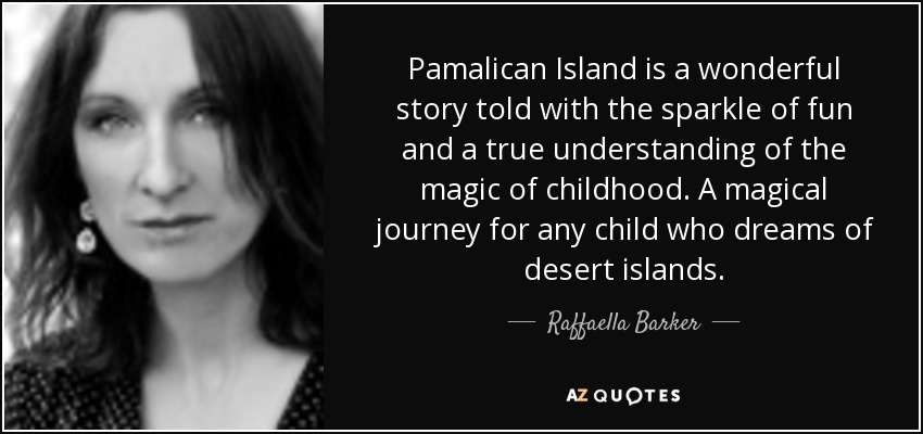 Pamalican Island is a wonderful story told with the sparkle of fun and a true understanding of the magic of childhood. A magical journey for any child who dreams of desert islands. - Raffaella Barker