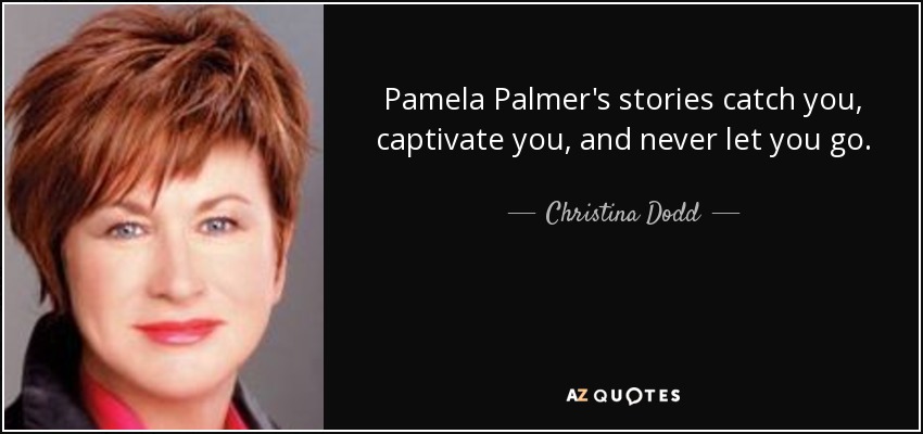 Pamela Palmer's stories catch you, captivate you, and never let you go. - Christina Dodd