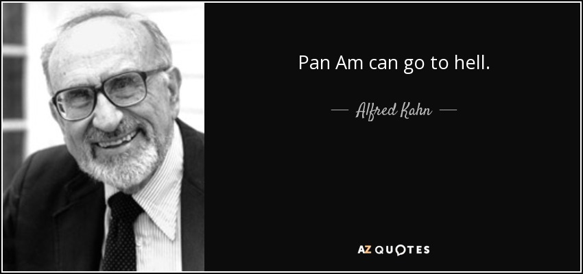 Pan Am can go to hell. - Alfred Kahn