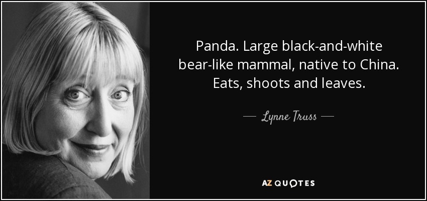 Panda. Large black-and-white bear-like mammal, native to China. Eats, shoots and leaves. - Lynne Truss