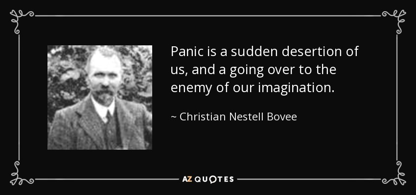 Panic is a sudden desertion of us, and a going over to the enemy of our imagination. - Christian Nestell Bovee