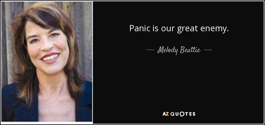 Panic is our great enemy. - Melody Beattie