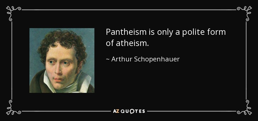 Pantheism is only a polite form of atheism. - Arthur Schopenhauer
