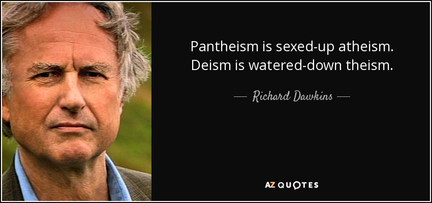 Pantheism is sexed-up atheism. Deism is watered-down theism. - Richard Dawkins
