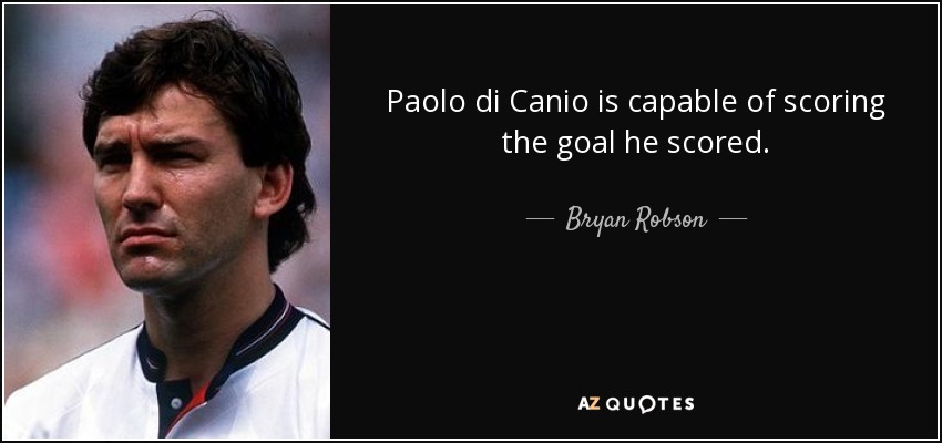 Paolo di Canio is capable of scoring the goal he scored. - Bryan Robson