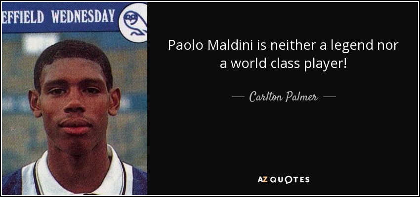 Paolo Maldini is neither a legend nor a world class player! - Carlton Palmer