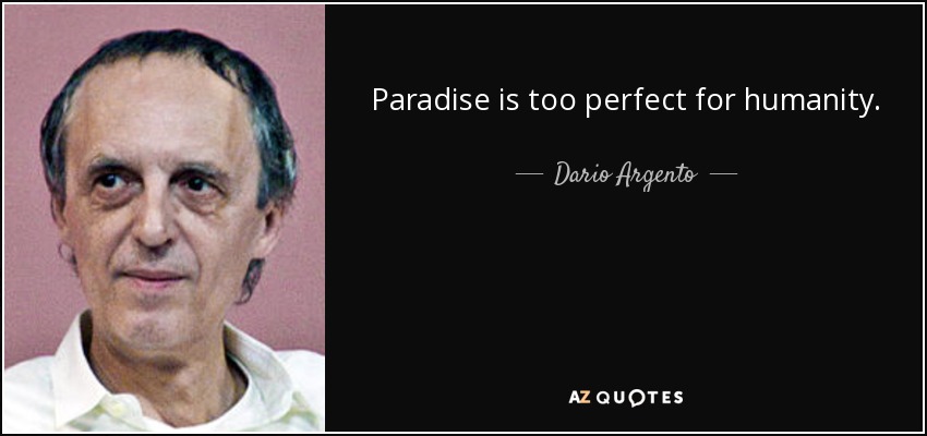 Paradise is too perfect for humanity. - Dario Argento