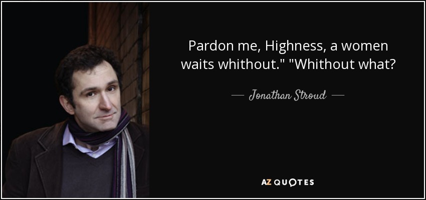 Pardon me, Highness, a women waits whithout.