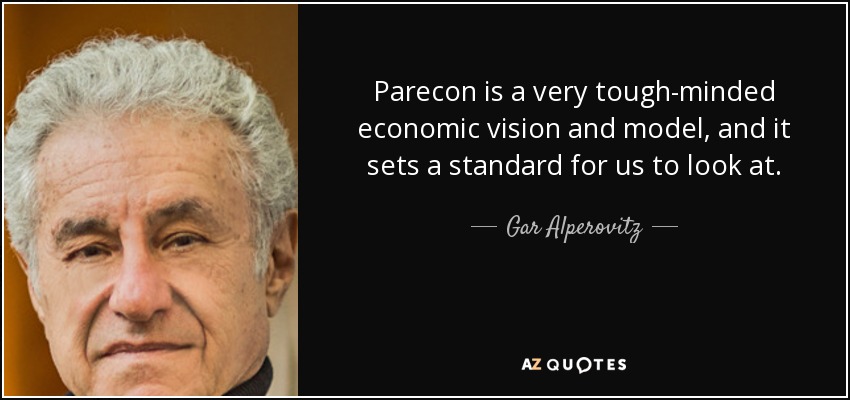 Parecon is a very tough-minded economic vision and model, and it sets a standard for us to look at. - Gar Alperovitz