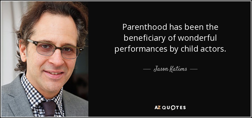 Parenthood has been the beneficiary of wonderful performances by child actors. - Jason Katims
