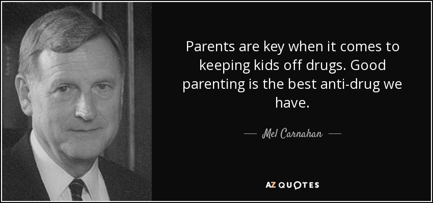 Parents are key when it comes to keeping kids off drugs. Good parenting is the best anti-drug we have. - Mel Carnahan
