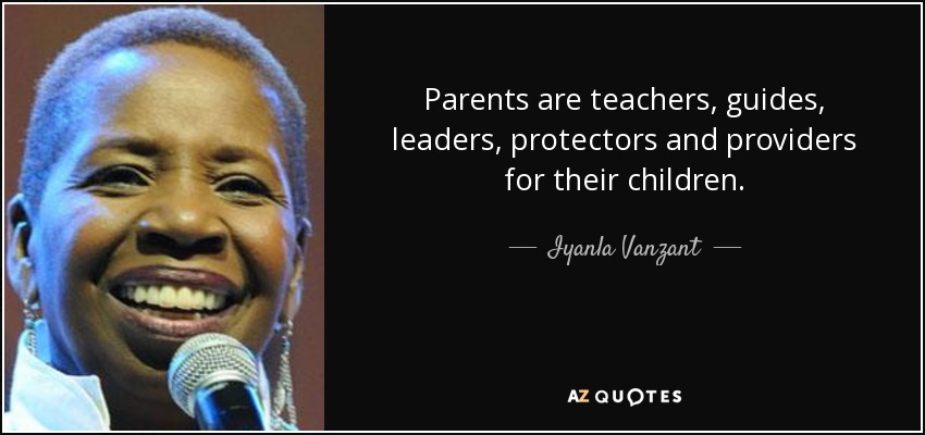 Parents are teachers, guides, leaders, protectors and providers for their children. - Iyanla Vanzant