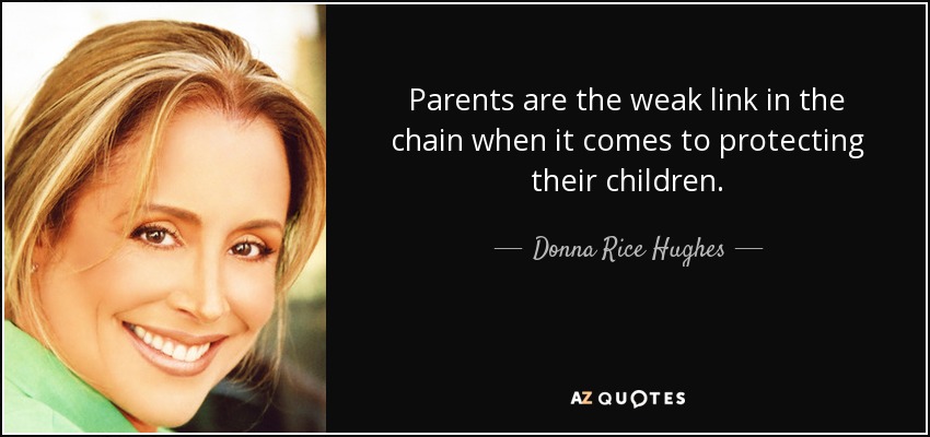 Parents are the weak link in the chain when it comes to protecting their children. - Donna Rice Hughes