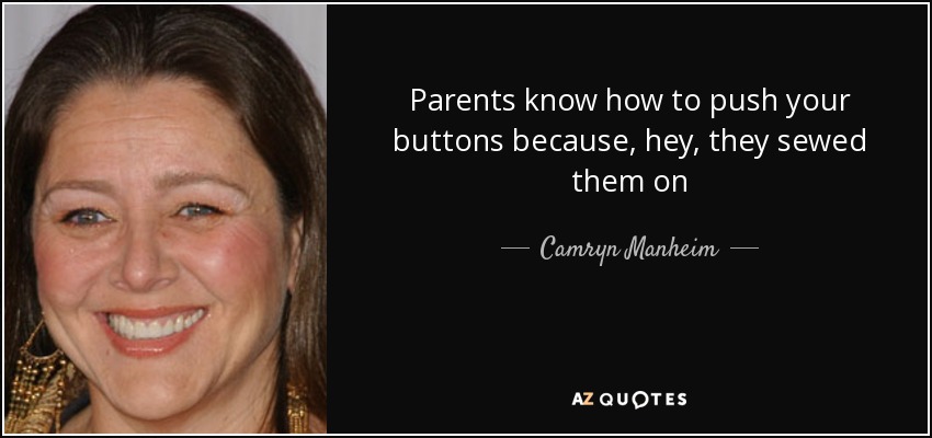 Parents know how to push your buttons because, hey, they sewed them on - Camryn Manheim