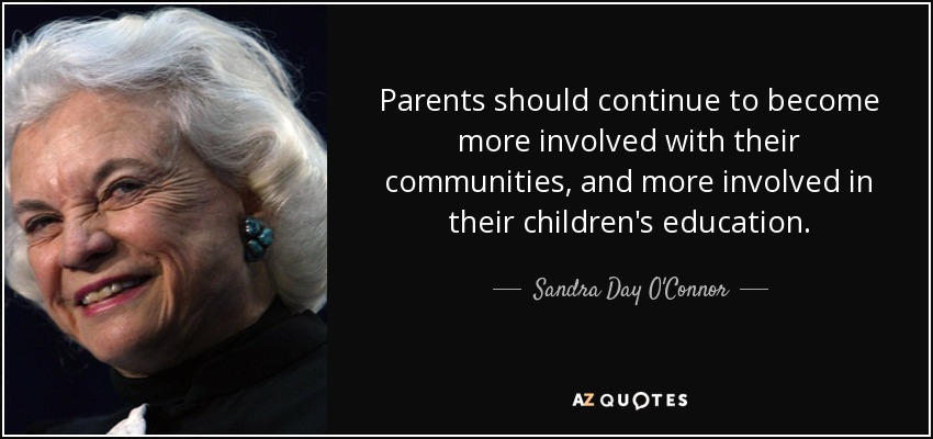 Parents should continue to become more involved with their communities, and more involved in their children's education. - Sandra Day O'Connor