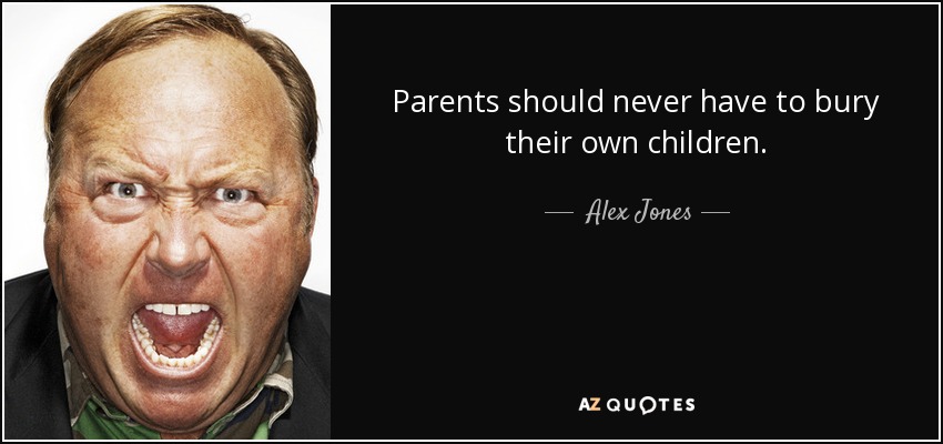 Parents should never have to bury their own children. - Alex Jones