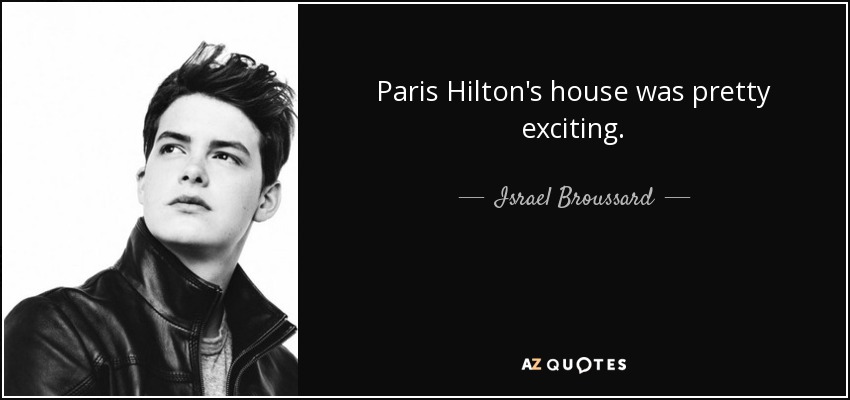Paris Hilton's house was pretty exciting. - Israel Broussard