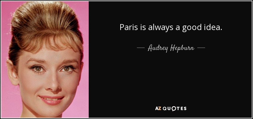 Paris is always a good idea. - Audrey Hepburn