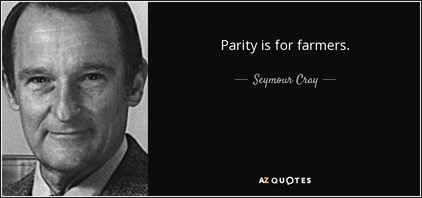 Parity is for farmers. - Seymour Cray