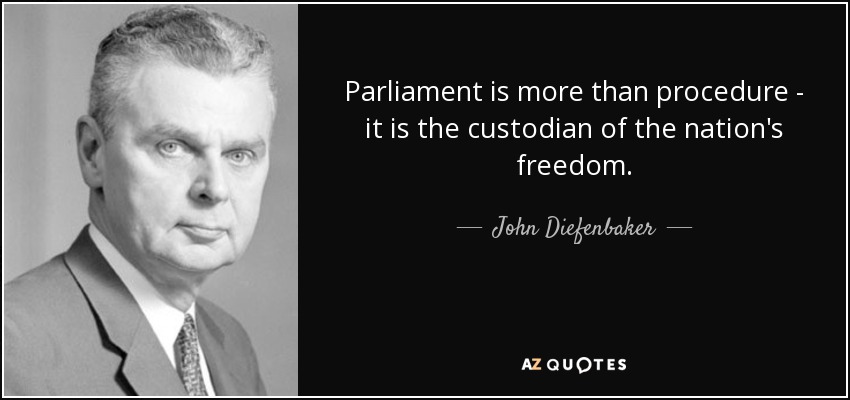 Parliament is more than procedure - it is the custodian of the nation's freedom. - John Diefenbaker