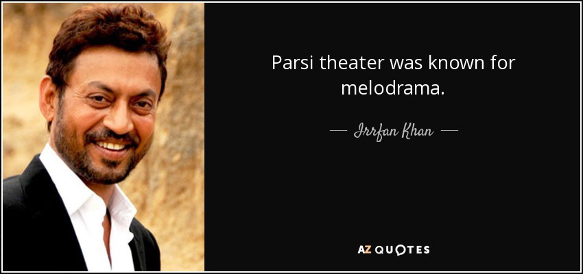 Parsi theater was known for melodrama. - Irrfan Khan