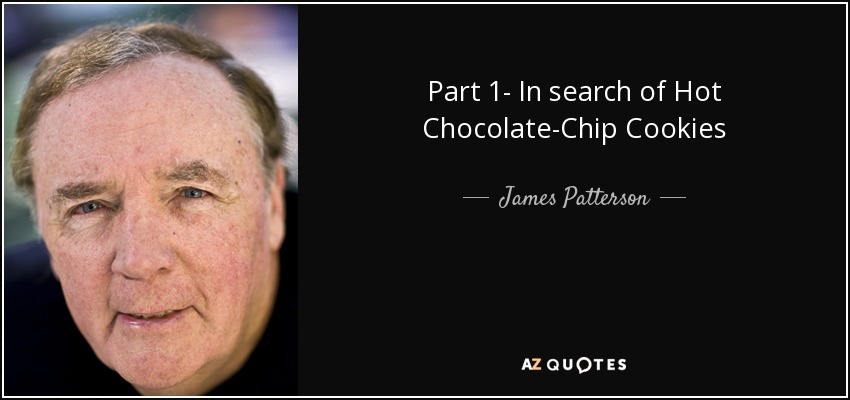 Part 1- In search of Hot Chocolate-Chip Cookies - James Patterson