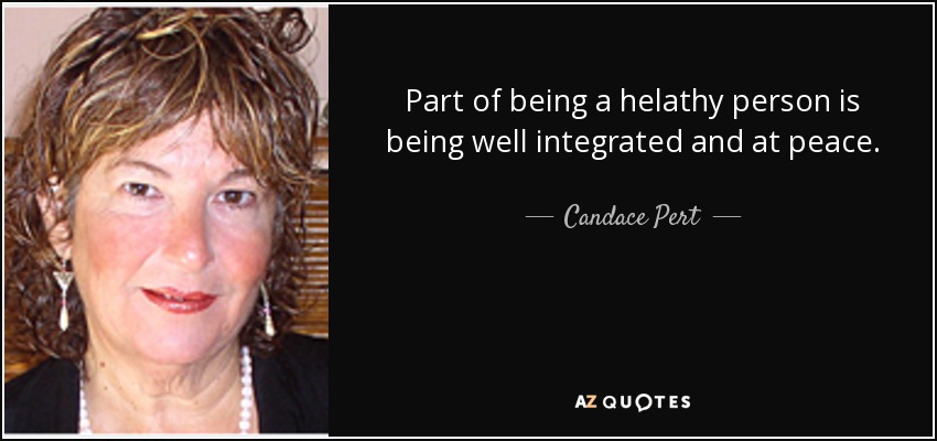 Part of being a helathy person is being well integrated and at peace. - Candace Pert