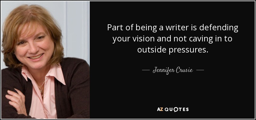 Part of being a writer is defending your vision and not caving in to outside pressures. - Jennifer Crusie