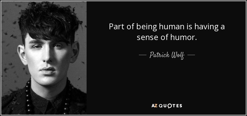 Part of being human is having a sense of humor. - Patrick Wolf