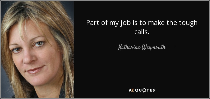 Part of my job is to make the tough calls. - Katharine Weymouth
