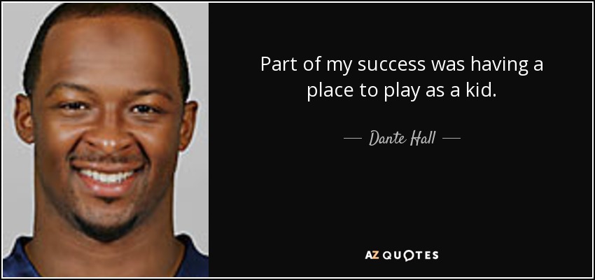 Part of my success was having a place to play as a kid. - Dante Hall