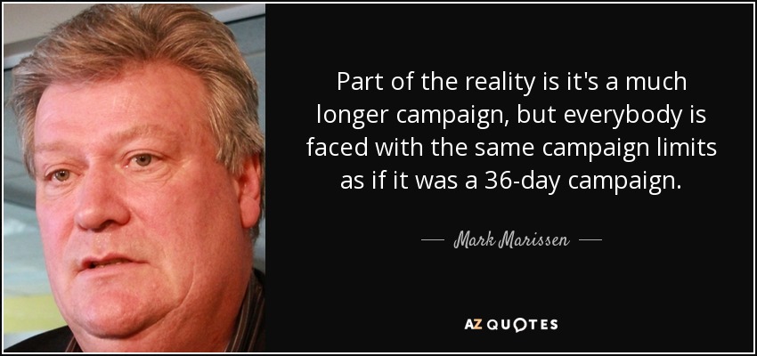 Part of the reality is it's a much longer campaign, but everybody is faced with the same campaign limits as if it was a 36-day campaign. - Mark Marissen