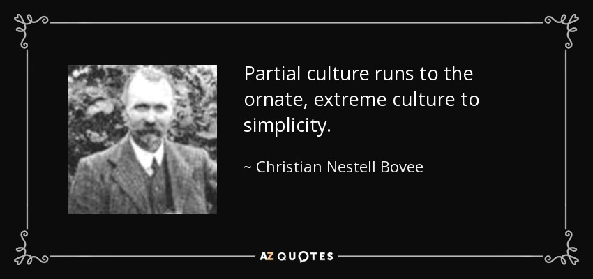 Partial culture runs to the ornate, extreme culture to simplicity. - Christian Nestell Bovee