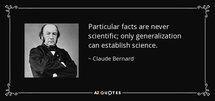 Particular facts are never scientific; only generalization can establish science. - Claude Bernard
