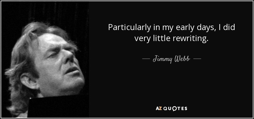 Particularly in my early days, I did very little rewriting. - Jimmy Webb